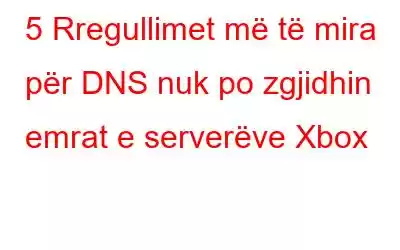 5 Rregullimet më të mira për DNS nuk po zgjidhin emrat e serverëve Xbox