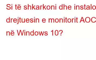 Si të shkarkoni dhe instaloni drejtuesin e monitorit AOC në Windows 10?