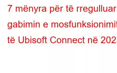 7 mënyra për të rregulluar gabimin e mosfunksionimit të Ubisoft Connect në 2023