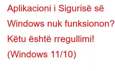 Aplikacioni i Sigurisë së Windows nuk funksionon? Këtu është rregullimi! (Windows 11/10)