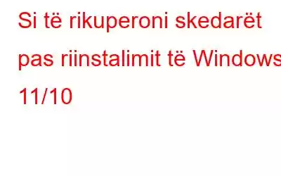 Si të rikuperoni skedarët pas riinstalimit të Windows 11/10