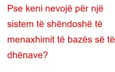 Pse keni nevojë për një sistem të shëndoshë të menaxhimit të bazës së të dhënave?