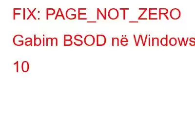 FIX: PAGE_NOT_ZERO Gabim BSOD në Windows 10