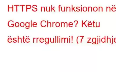 HTTPS nuk funksionon në Google Chrome? Këtu është rregullimi! (7 zgjidhje)