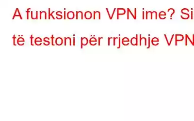 A funksionon VPN ime? Si të testoni për rrjedhje VPN?