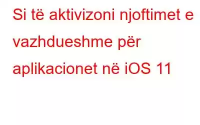 Si të aktivizoni njoftimet e vazhdueshme për aplikacionet në iOS 11