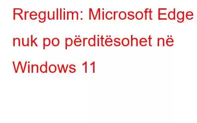 Rregullim: Microsoft Edge nuk po përditësohet në Windows 11