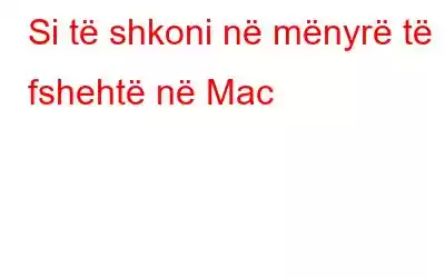 Si të shkoni në mënyrë të fshehtë në Mac