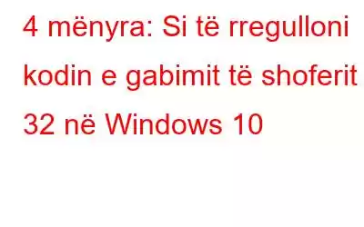 4 mënyra: Si të rregulloni kodin e gabimit të shoferit 32 në Windows 10