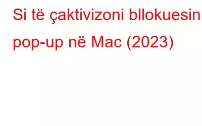 Si të çaktivizoni bllokuesin e pop-up në Mac (2023)