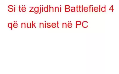 Si të zgjidhni Battlefield 4 që nuk niset në PC