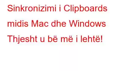 Sinkronizimi i Clipboards midis Mac dhe Windows Thjesht u bë më i lehtë!