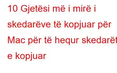 10 Gjetësi më i mirë i skedarëve të kopjuar për Mac për të hequr skedarët e kopjuar