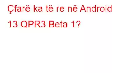 Çfarë ka të re në Android 13 QPR3 Beta 1?