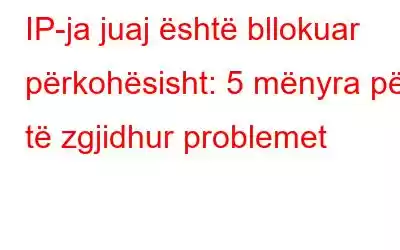 IP-ja juaj është bllokuar përkohësisht: 5 mënyra për të zgjidhur problemet