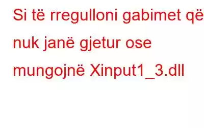 Si të rregulloni gabimet që nuk janë gjetur ose mungojnë Xinput1_3.dll