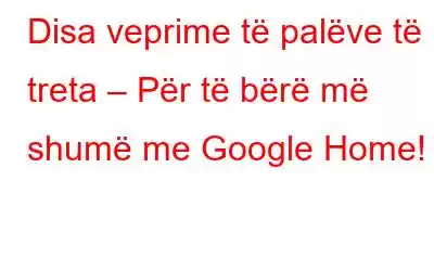 Disa veprime të palëve të treta – Për të bërë më shumë me Google Home!