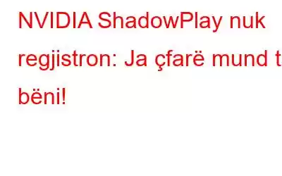 NVIDIA ShadowPlay nuk regjistron: Ja çfarë mund të bëni!