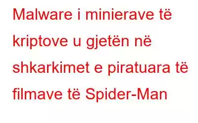 Malware i minierave të kriptove u gjetën në shkarkimet e piratuara të filmave të Spider-Man