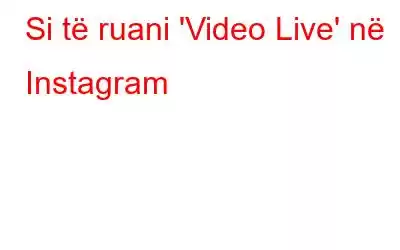 Si të ruani 'Video Live' në Instagram