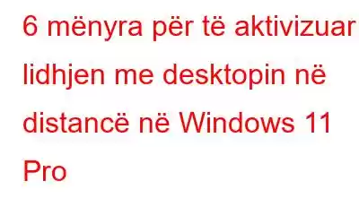 6 mënyra për të aktivizuar lidhjen me desktopin në distancë në Windows 11 Pro