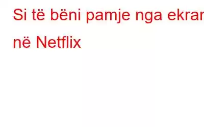 Si të bëni pamje nga ekrani në Netflix