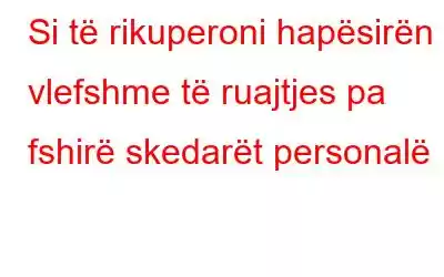 Si të rikuperoni hapësirën e vlefshme të ruajtjes pa fshirë skedarët personalë