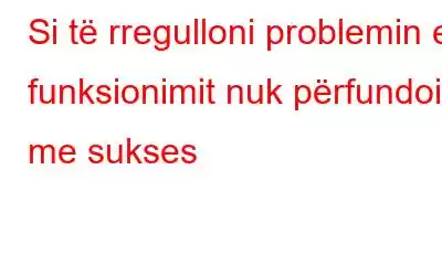 Si të rregulloni problemin e funksionimit nuk përfundoi me sukses