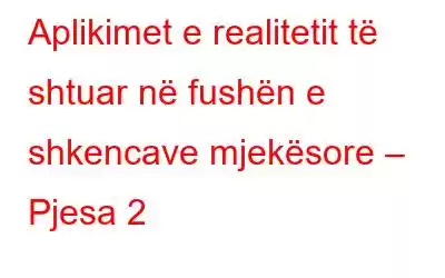 Aplikimet e realitetit të shtuar në fushën e shkencave mjekësore – Pjesa 2