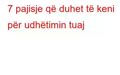 7 pajisje që duhet të keni për udhëtimin tuaj