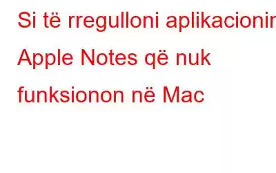 Si të rregulloni aplikacionin Apple Notes që nuk funksionon në Mac