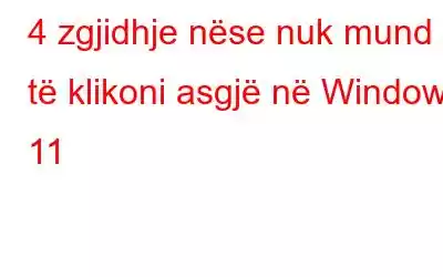 4 zgjidhje nëse nuk mund të klikoni asgjë në Windows 11