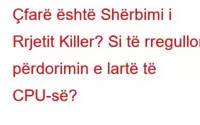 Çfarë është Shërbimi i Rrjetit Killer? Si të rregulloni përdorimin e lartë të CPU-së?