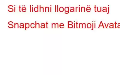 Si të lidhni llogarinë tuaj Snapchat me Bitmoji Avatar