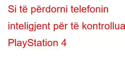 Si të përdorni telefonin inteligjent për të kontrolluar PlayStation 4