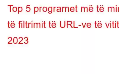 Top 5 programet më të mira të filtrimit të URL-ve të vitit 2023