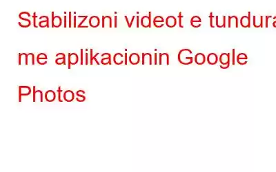 Stabilizoni videot e tundura me aplikacionin Google Photos