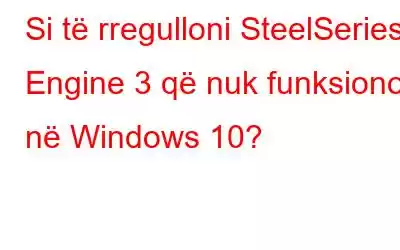 Si të rregulloni SteelSeries Engine 3 që nuk funksionon në Windows 10?