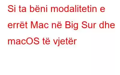 Si ta bëni modalitetin e errët Mac në Big Sur dhe macOS të vjetër