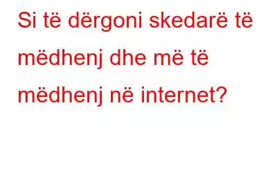 Si të dërgoni skedarë të mëdhenj dhe më të mëdhenj në internet?