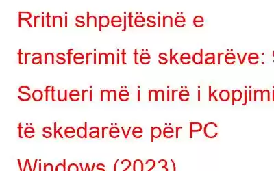 Rritni shpejtësinë e transferimit të skedarëve: 9 Softueri më i mirë i kopjimit të skedarëve për PC Windows (2023)