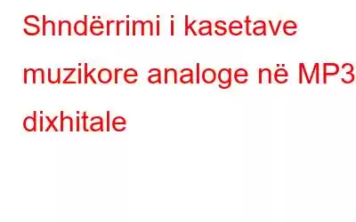 Shndërrimi i kasetave muzikore analoge në MP3 dixhitale