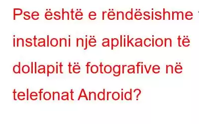 Pse është e rëndësishme të instaloni një aplikacion të dollapit të fotografive në telefonat Android?