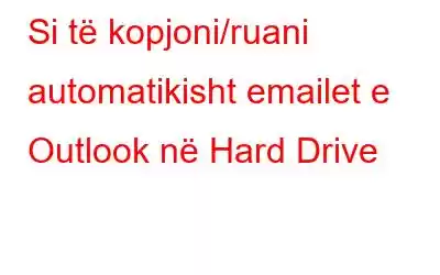 Si të kopjoni/ruani automatikisht emailet e Outlook në Hard Drive