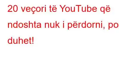 20 veçori të YouTube që ndoshta nuk i përdorni, por duhet!