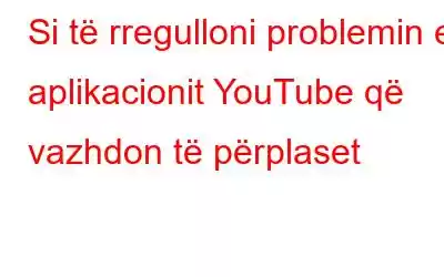 Si të rregulloni problemin e aplikacionit YouTube që vazhdon të përplaset