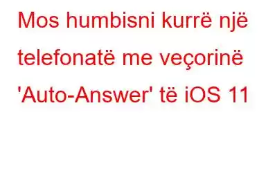 Mos humbisni kurrë një telefonatë me veçorinë 'Auto-Answer' të iOS 11