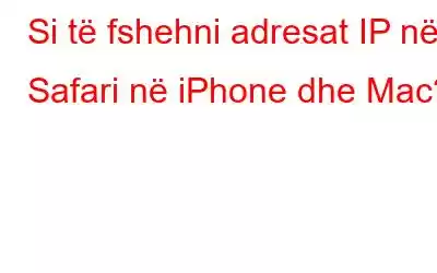 Si të fshehni adresat IP në Safari në iPhone dhe Mac?