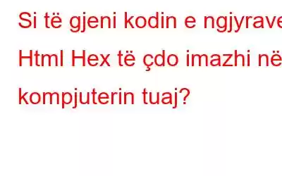 Si të gjeni kodin e ngjyrave Html Hex të çdo imazhi në kompjuterin tuaj?