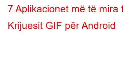 7 Aplikacionet më të mira të Krijuesit GIF për Android